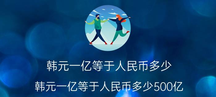 韩元一亿等于人民币多少 韩元一亿等于人民币多少500亿